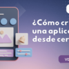 ¿Cómo crear una aplicación desde cero?