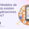 ¿Qué Modelos de Negocio existen para aplicaciones moviles?