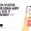 ¿Quién puede crear una app para iOS y Android?